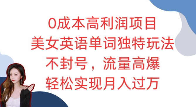 0成本高利润项目，美女英语单词独特玩法，不封号，流量高爆，轻松实现月入过W-梦帆创业网
