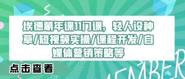 埃德蒙年课11门课，轻人设种草/短视频实操/课程开发/自媒体营销策略等-梦帆创业网