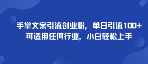 手掌文案引流创业粉，单日引流100+，可适用任何行业，小白轻松上手-梦帆创业网