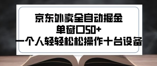 2025新风口京东外卖全自动掘金，单窗口50+，一个人轻轻松松操作十台设备【揭秘】-梦帆创业网