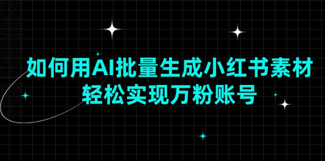 （13992期）如何用AI批量生成小红书素材，轻松实现万粉账号-梦帆创业网
