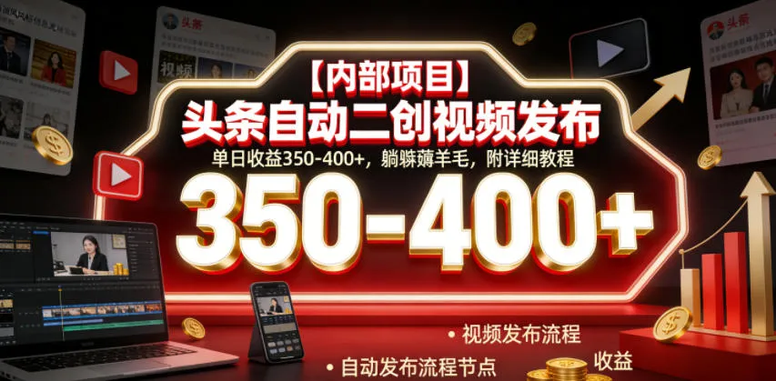 【内部项目】头条自动二创视频发布，单日收益350-400+，躺賺薅羊毛，附详细教程【揭秘】-梦帆创业网