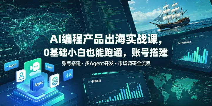 AI编程产品出海实战课，0基础小白也能跑通，账号搭建・多Agent开发・市场调研全流程，月入千刀跨境变现教程-梦帆创业网