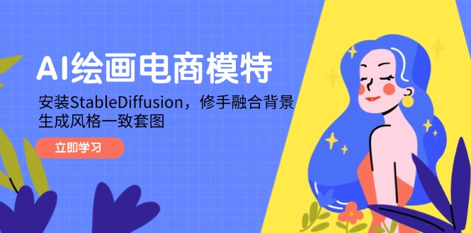 AI绘画电商模特，安装StableDiffusion，修手融合背景，生成风格一致套图-梦帆创业网
