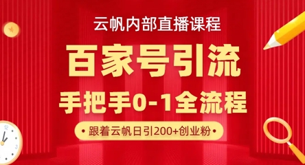 【云帆内部直播课】百家号高效引流 ，单号单日引300+精准创业粉，一分钟一条原创素材，引爆你的私域流量-梦帆创业网