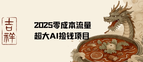 2025零成本AI捡钱，创意热门，流量超大项目-梦帆创业网