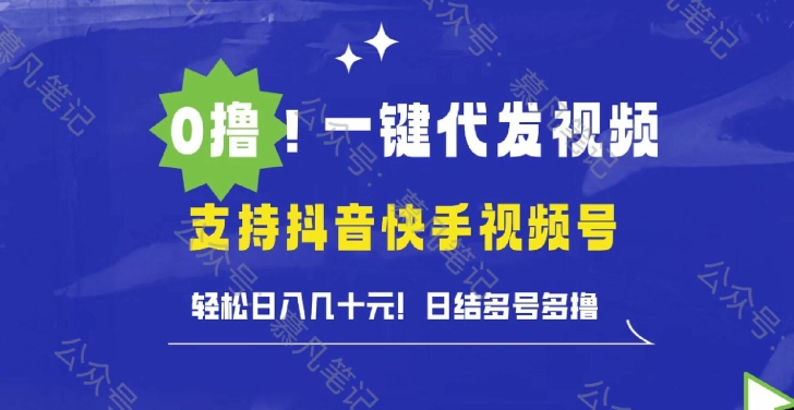 0撸抖音快手视频号一键代发视频，轻松日入几十元，日结多号多撸-梦帆创业网