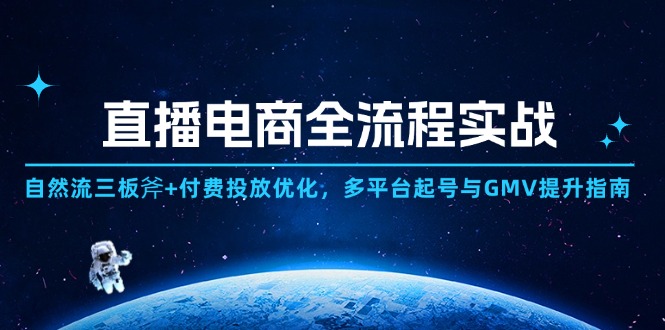 直播电商全流程实战：自然流三板斧+付费投放优化,多平台起号与GMV提升指南-梦帆创业网