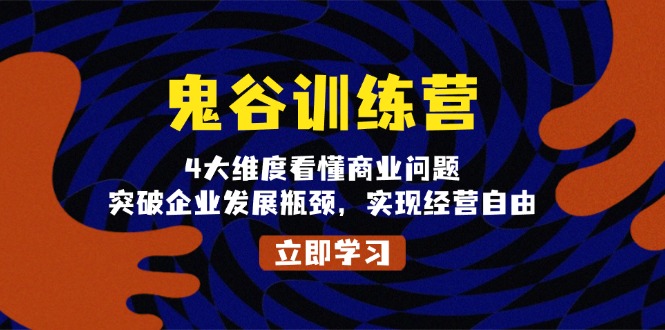 （13716期）鬼 谷 训 练 营，4大维度看懂商业问题，突破企业发展瓶颈，实现经营自由-梦帆创业网