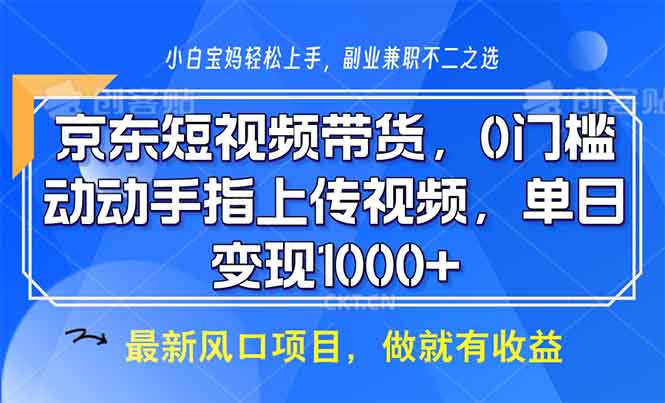 （13854期）京东短视频带货，0门槛，动动手指上传视频，轻松日入1000+-梦帆创业网