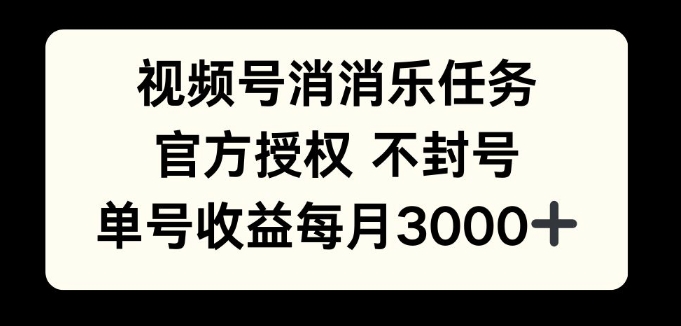 视频号消消乐任务，官方授权不封号，单号收益每月3000+-梦帆创业网