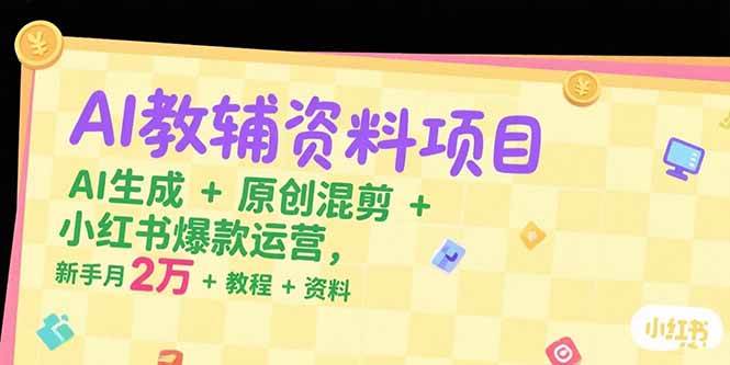 （15343期）AI教辅资料项目，AI生成+原创混剪+小红书爆款运营，新手月入2万+教程+资料-梦帆创业网