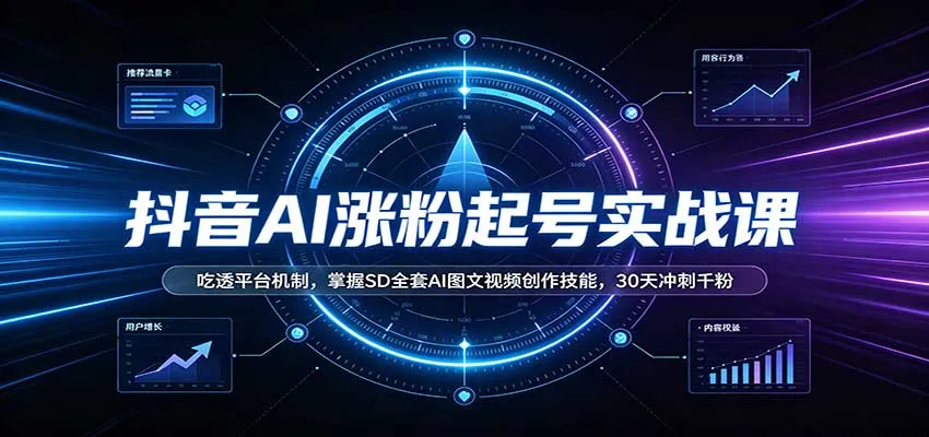抖音AI涨粉起号实战课：吃透平台机制，掌握SD全套AI图文视频创作技能，30天冲刺千粉-梦帆创业网