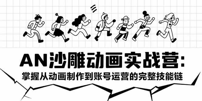 （15425期）AN沙雕动画实战营：掌握从动画制作到账号运营的完整技能链-梦帆创业网
