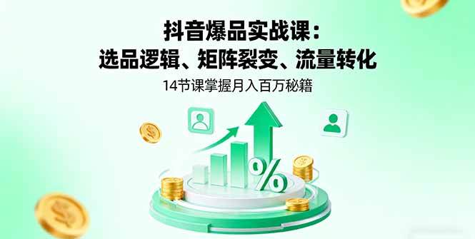 （16112期）抖音爆品实战课：选品逻辑、矩阵裂变、流量转化，14节课掌握月入百万秘籍-梦帆创业网