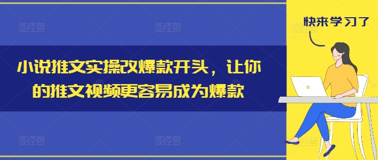 小说推文实操改爆款开头，让你的推文视频更容易成为爆款-梦帆创业网