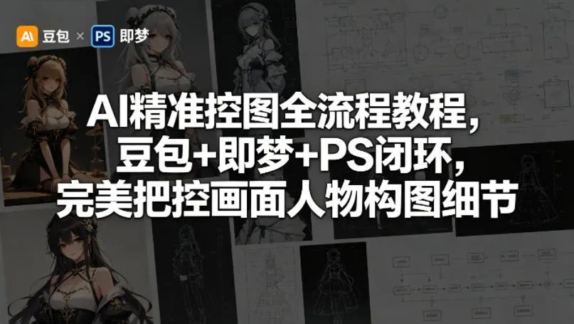 AI精准控图全流程教程，豆包+即梦+PS闭环，完美把控画面人物构图细节-梦帆创业网