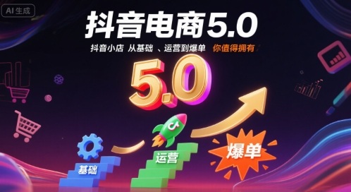 抖音电商5.0，抖音小店从基础、运营到爆单，你值得拥有（更新9月）-梦帆创业网