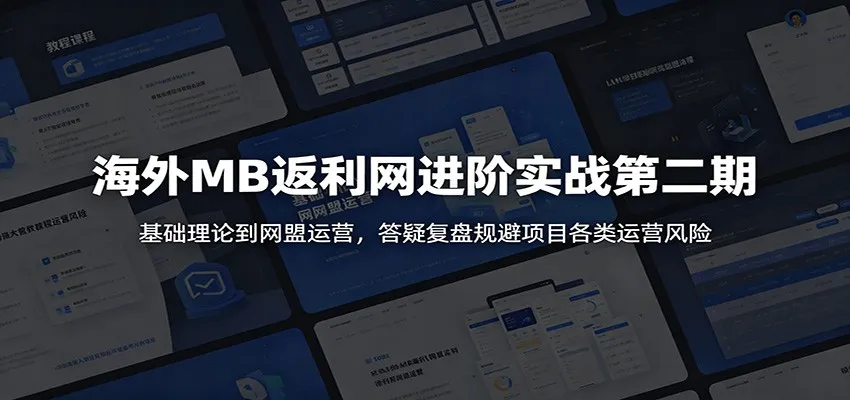海外MB返利网进阶实战第二期：基础理论到网盟运营，答疑复盘规避项目各类运营风险-梦帆创业网