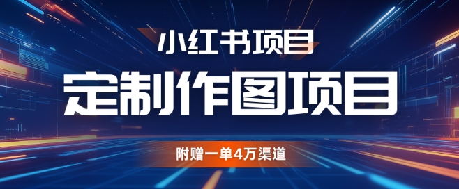 小红书私人定制图项目，附赠一单4W渠道【揭秘】-梦帆创业网