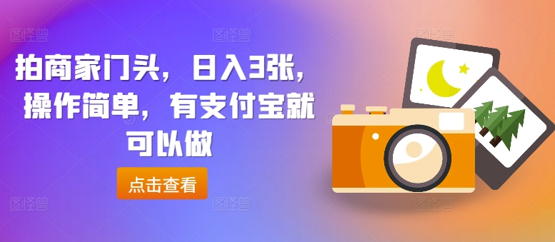 拍商家门头，日入3张，操作简单，有支付宝就可以做-梦帆创业网