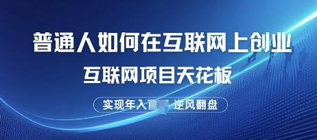 普通人如何在互联网上创业，互联网项目天花板，逆风翻盘-梦帆创业网