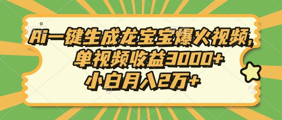 （13819期）Ai一键生成龙宝宝爆火视频，单视频收益3000+，小白月入2万+-梦帆创业网
