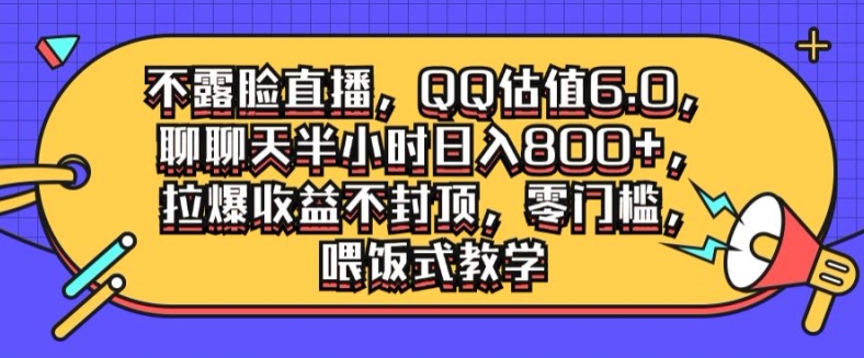 不露脸直播，QQ估值6.0.聊聊天半小时日入几张，拉爆收益不封顶，零门槛，喂饭式教学-梦帆创业网