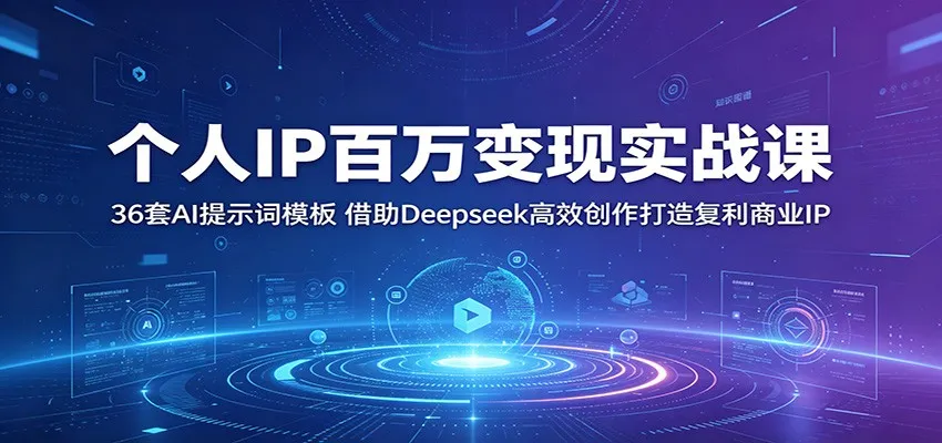 个人IP百万变现实战课：36套AI提示词模板，借助Deepseek高效创作打造复利商业IP-梦帆创业网