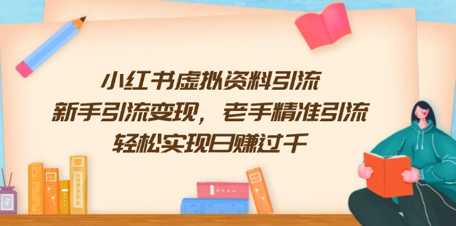 （13995期）小红书虚拟资料引流，新手引流变现，老手精准引流，轻松实现日赚过千-梦帆创业网