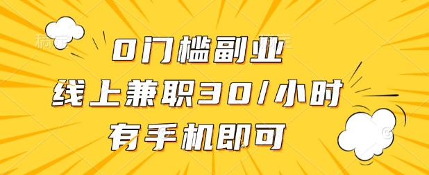 0门槛兼职副业，线上兼职30一小时，有部手机即可【揭秘】-梦帆创业网