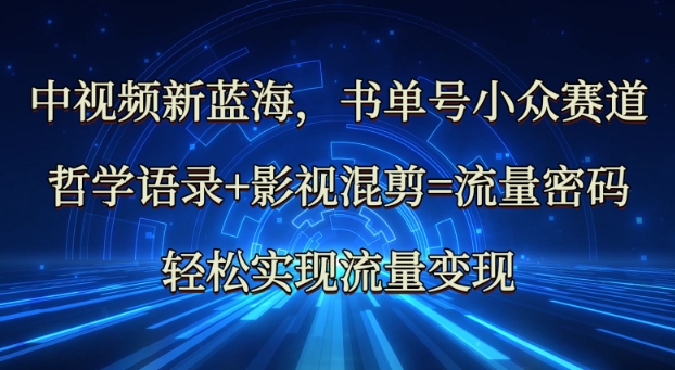 中视频新蓝海：哲学语录+影视混剪=流量密码，轻松实现流量变现-梦帆创业网