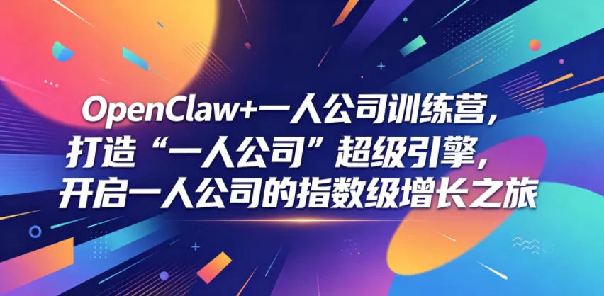 OpenClaw+一人公司训练营，打造“一人公司”超级引擎，开启一人公司的指数级增长之旅-梦帆创业网