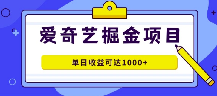 外面收费1980的爱奇艺掘金项目，一条作品几分钟完成，可批量操作，单日收益可达1k-梦帆创业网