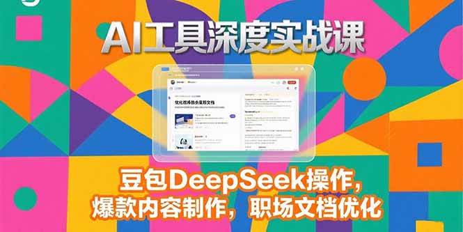 （15372期）2025AI工具深度实战课，豆包DeepSeek操作，爆款内容制作，职场文档优化-梦帆创业网
