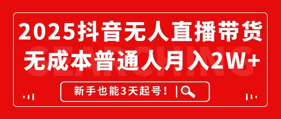 2025抖音无人直播带货，无成本月入2W+，新手也能3天起号！-梦帆创业网