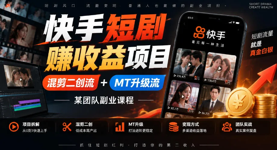 快手短剧賺收益项目,混剪二创流+MT升级流,某团队副业课程 快手短剧賺收益项目,混剪二创流+MT升级流,某团队副业课程