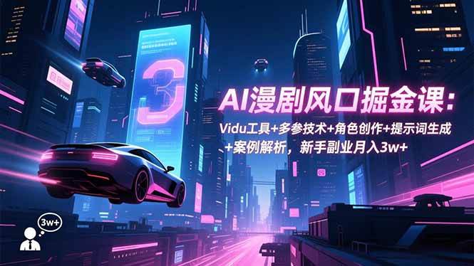 （16738期）AI漫剧风口掘金课：Vidu工具+多参技术+角色创作+提示词生成+案例解析，新手副业月入3w+-梦帆创业网