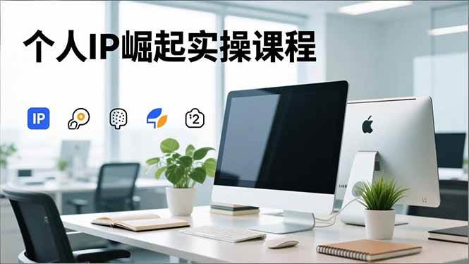 (16616期)个人IP崛起实操课程,IP思维塑造+赛道精准调研+账号高变现搭建+内容创作-梦帆创业网