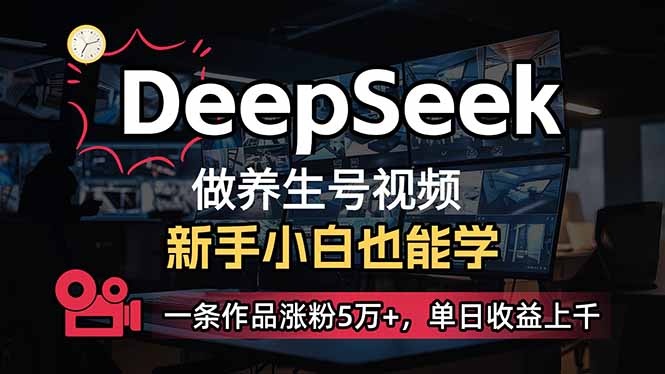 小白用DeepSeek做养生号，一条作品涨粉5万+，单日收益上千-梦帆创业网
