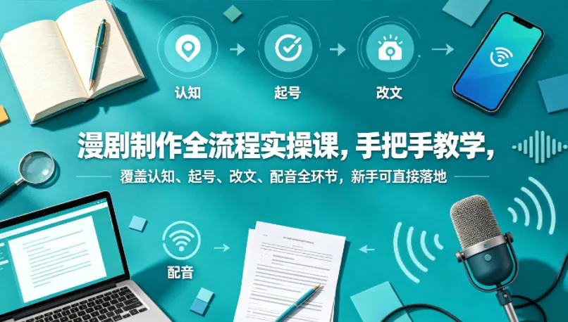 漫剧制作全流程实操课，手把手教学，覆盖认知、起号、改文、配音全环节，新手可直接落地-梦帆创业网