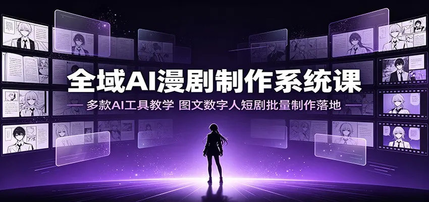 全域AI漫剧制作系统课：多款AI工具教学，图文数字人短剧批量制作落地-梦帆创业网