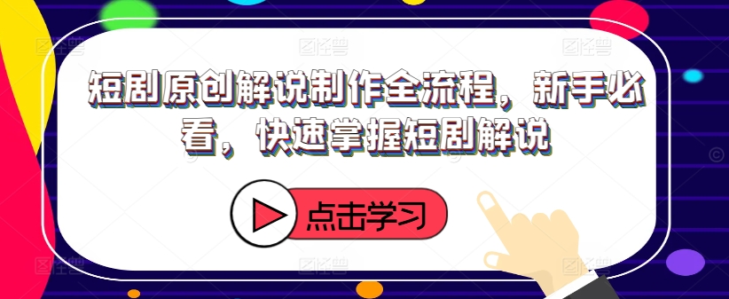 短剧原创解说制作全流程，新手必看，快速掌握短剧解说-梦帆创业网