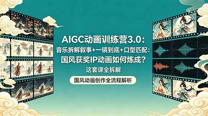 （18244期）AIGC动画训练营3.0：音乐拆解叙事+一镜到底+口型匹配：国风获奖IP动画如何炼成？这套课全拆解-梦帆创业网