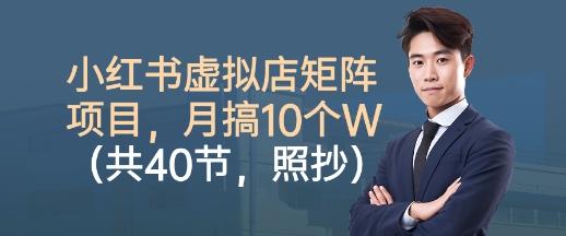 小红书虚拟店矩阵项目，照抄照做，月搞1W+（共40节）-梦帆创业网