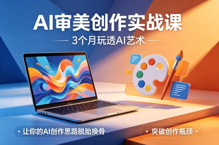AI审美创作实战课，3个月玩透AI艺术，让你的AI创作思路脱胎换骨，突破创作瓶颈（更新0706）-梦帆创业网