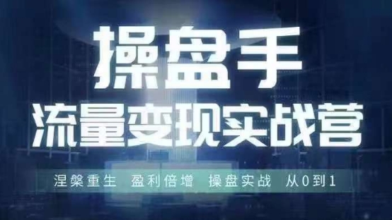 操盘手流量实战变现营6月28-30号线下课，涅槃重生 盈利倍增 操盘实战 从0到1-梦帆创业网