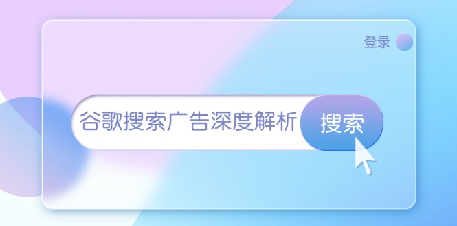 （13529期）谷歌搜索广告深度解析：从开户到插件安装，再到询盘转化与广告架构解析-梦帆创业网