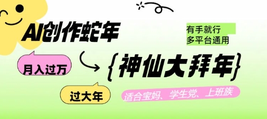 AI创作蛇年各路神仙大拜年，月入过万，有手就行，多平台通用！-梦帆创业网