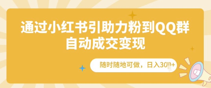 通过小红书引助力粉到QQ群，自动成交变现，随时随地可做，日入几张-梦帆创业网